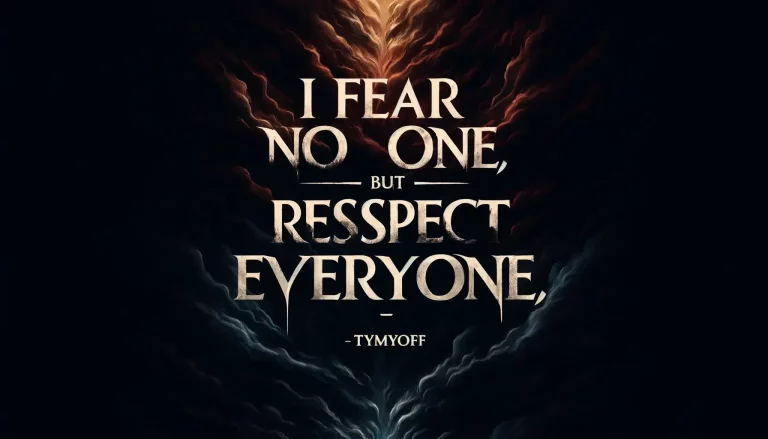 I fear no one, but respect everyone. - Tymoff